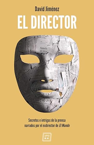 El director: Secretos e intrigas de la prensa narrados por el exdirector
