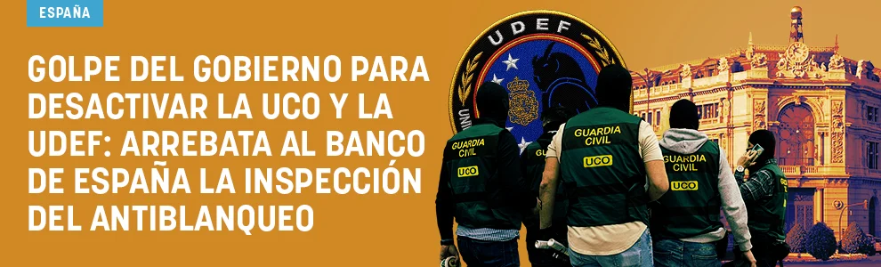Golpe del Gobierno para desactivar la UCO y la UDEF: arrebata al Banco de España la inspección del antiblanqueo